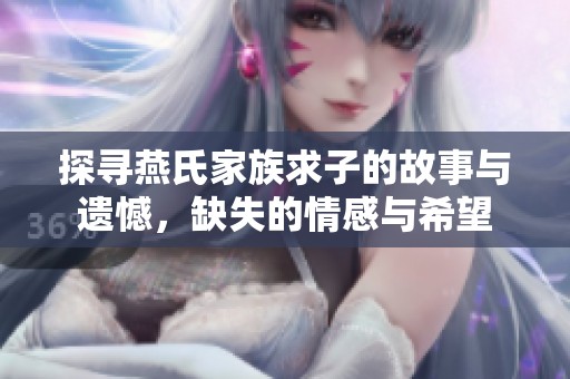 探寻燕氏家族求子的故事与遗憾，缺失的情感与希望