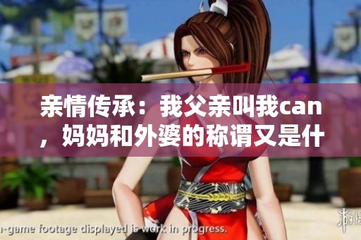 亲情传承：我父亲叫我can，妈妈和外婆的称谓又是什么呢