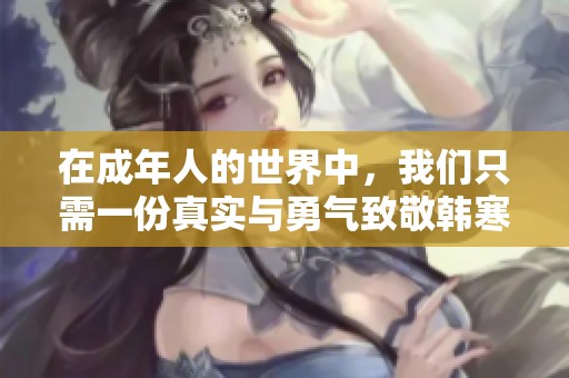 在成年人的世界中，我们只需一份真实与勇气致敬韩寒