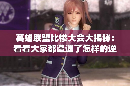 英雄联盟比惨大会大揭秘：看看大家都遭遇了怎样的逆风局