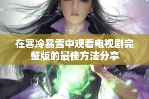 在寒冷暴雪中观看电视剧完整版的最佳方法分享