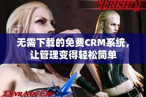 无需下载的免费CRM系统，让管理变得轻松简单