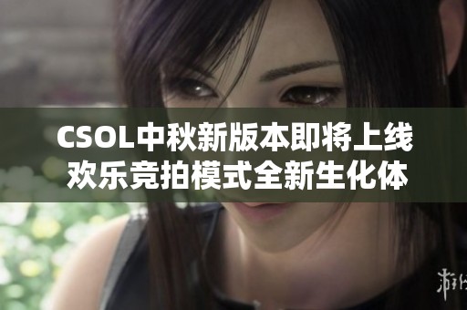 CSOL中秋新版本即将上线 欢乐竞拍模式全新生化体验来袭