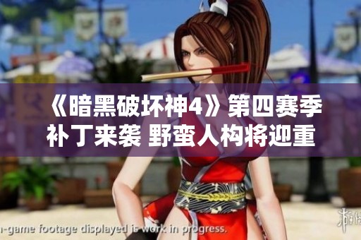《暗黑破坏神4》第四赛季补丁来袭 野蛮人构将迎重大优化调整