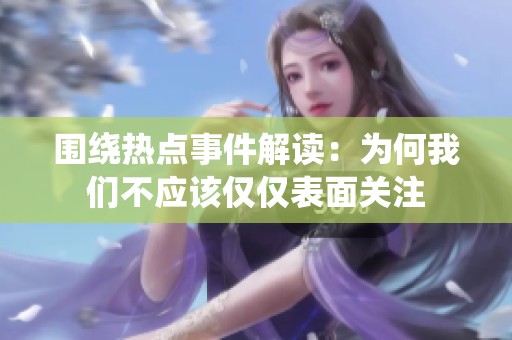 围绕热点事件解读：为何我们不应该仅仅表面关注