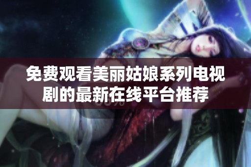 免费观看美丽姑娘系列电视剧的最新在线平台推荐