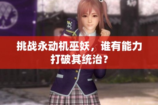 挑战永动机巫妖，谁有能力打破其统治？