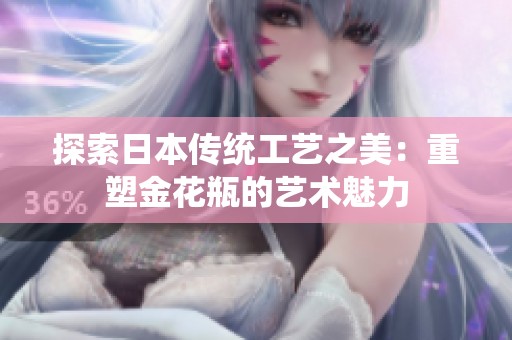 探索日本传统工艺之美：重塑金花瓶的艺术魅力