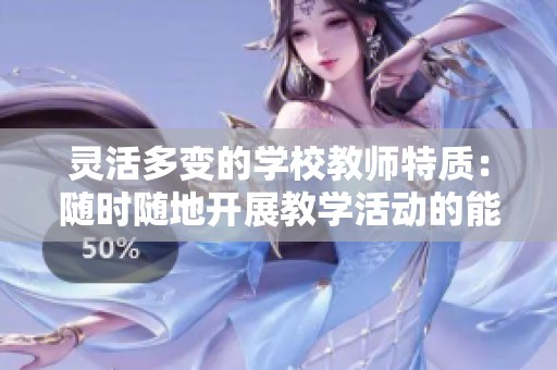 灵活多变的学校教师特质：随时随地开展教学活动的能力