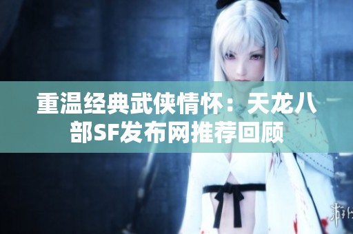 重温经典武侠情怀：天龙八部SF发布网推荐回顾