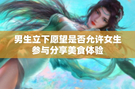 男生立下愿望是否允许女生参与分享美食体验