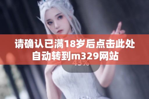 请确认已满18岁后点击此处自动转到m329网站