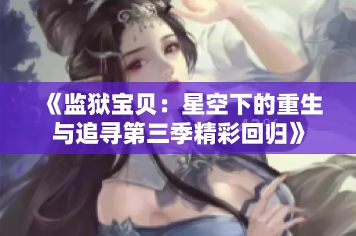 《监狱宝贝：星空下的重生与追寻第三季精彩回归》