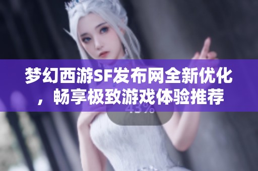 梦幻西游SF发布网全新优化，畅享极致游戏体验推荐
