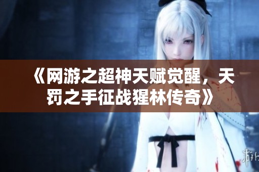 《网游之超神天赋觉醒，天罚之手征战猩林传奇》