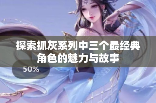 探索抓灰系列中三个最经典角色的魅力与故事