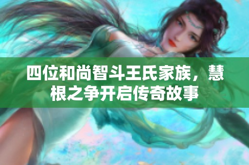 四位和尚智斗王氏家族，慧根之争开启传奇故事