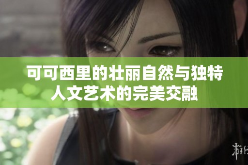 可可西里的壮丽自然与独特人文艺术的完美交融