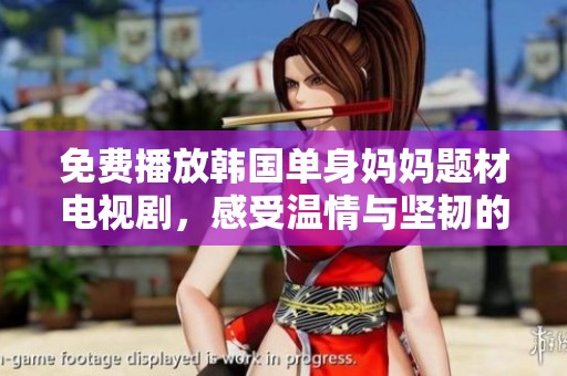 免费播放韩国单身妈妈题材电视剧，感受温情与坚韧的故事