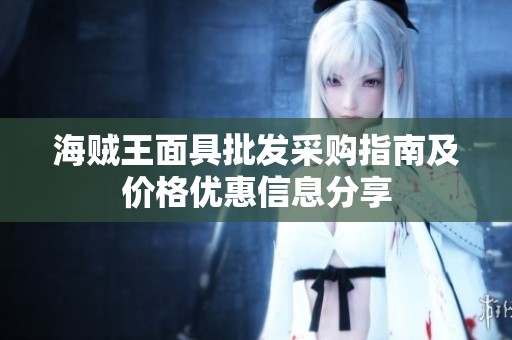 海贼王面具批发采购指南及价格优惠信息分享