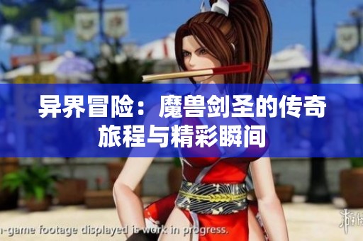 异界冒险：魔兽剑圣的传奇旅程与精彩瞬间