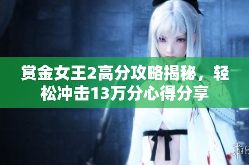 赏金女王2高分攻略揭秘，轻松冲击13万分心得分享