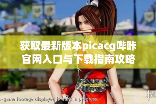 获取最新版本picacg哔咔官网入口与下载指南攻略