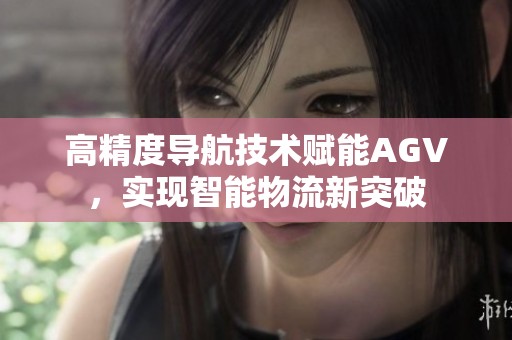 高精度导航技术赋能AGV，实现智能物流新突破