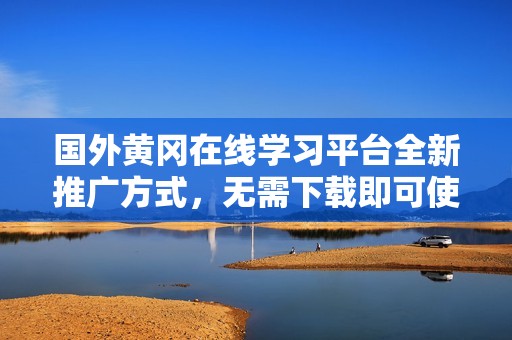 国外黄冈在线学习平台全新推广方式，无需下载即可使用
