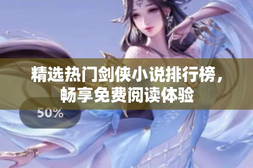 精选热门剑侠小说排行榜，畅享免费阅读体验