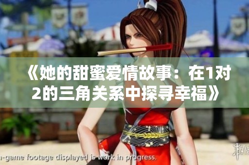 《她的甜蜜爱情故事：在1对2的三角关系中探寻幸福》
