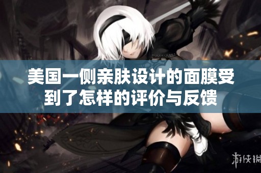 美国一侧亲肤设计的面膜受到了怎样的评价与反馈