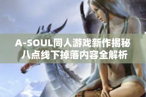 A-SOUL同人游戏新作揭秘 八点线下掉落内容全解析