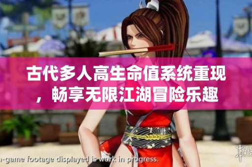 古代多人高生命值系统重现，畅享无限江湖冒险乐趣