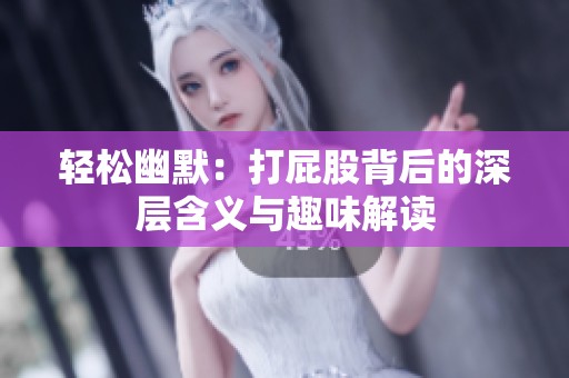 轻松幽默：打屁股背后的深层含义与趣味解读