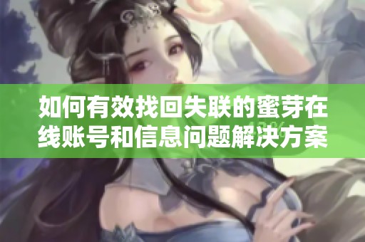 如何有效找回失联的蜜芽在线账号和信息问题解决方案