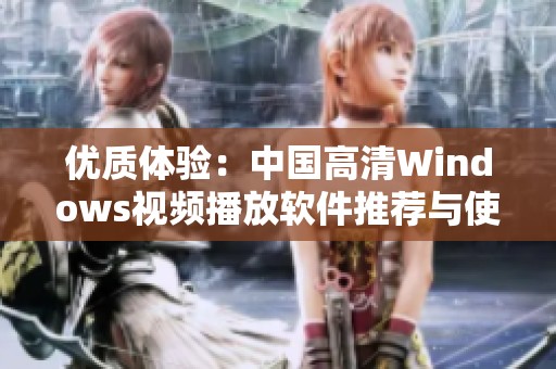 优质体验：中国高清Windows视频播放软件推荐与使用指南