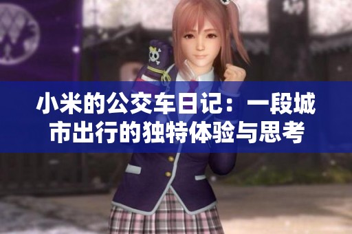 小米的公交车日记：一段城市出行的独特体验与思考