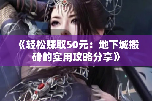 《轻松赚取50元：地下城搬砖的实用攻略分享》
