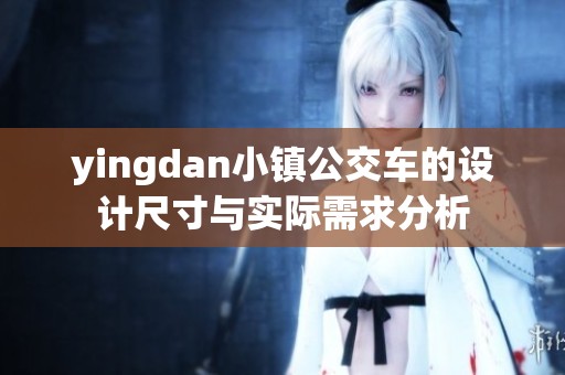 yingdan小镇公交车的设计尺寸与实际需求分析