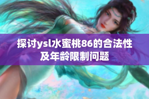 探讨ysl水蜜桃86的合法性及年龄限制问题