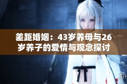 差距婚姻：43岁养母与26岁养子的爱情与观念探讨