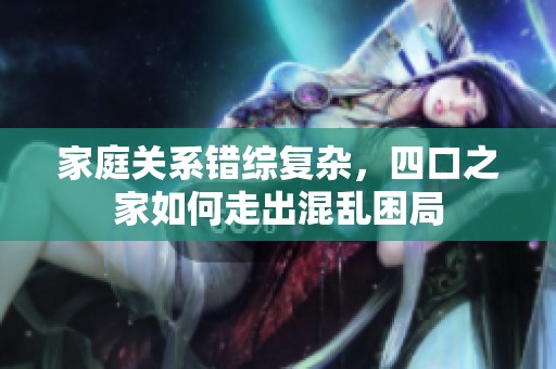 家庭关系错综复杂，四口之家如何走出混乱困局