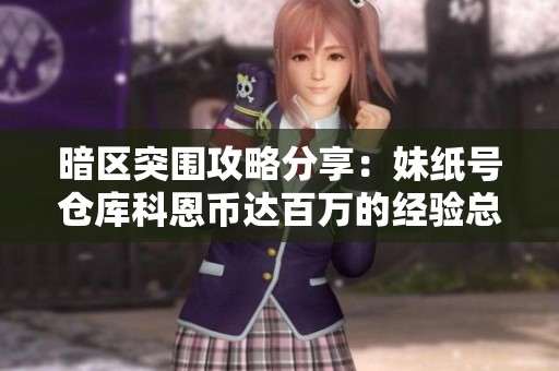 暗区突围攻略分享：妹纸号仓库科恩币达百万的经验总结