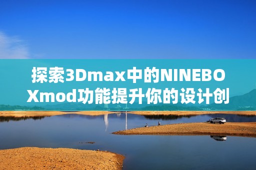 探索3Dmax中的NINEBOXmod功能提升你的设计创意