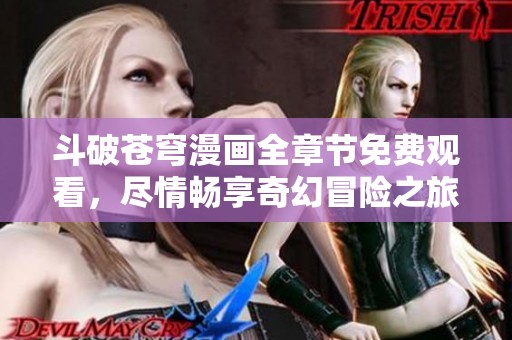 斗破苍穹漫画全章节免费观看，尽情畅享奇幻冒险之旅