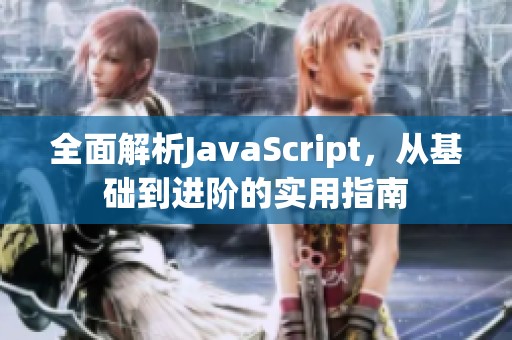 全面解析JavaScript，从基础到进阶的实用指南