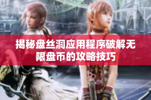 揭秘盘丝洞应用程序破解无限盘币的攻略技巧