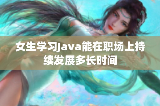女生学习Java能在职场上持续发展多长时间