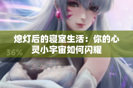 熄灯后的寝室生活：你的心灵小宇宙如何闪耀